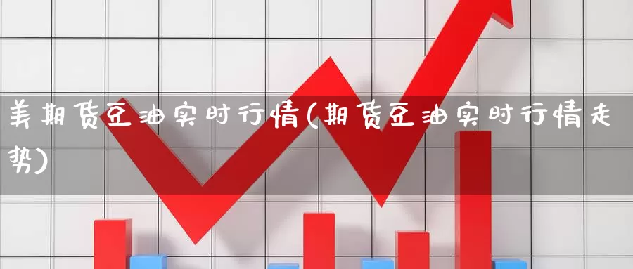 美期货豆油实时行情(期货豆油实时行情走势)