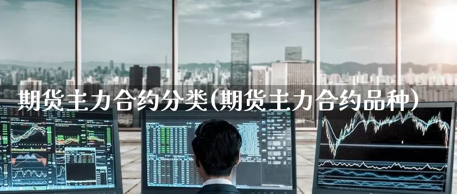 期货主力合约分类(期货主力合约品种)
