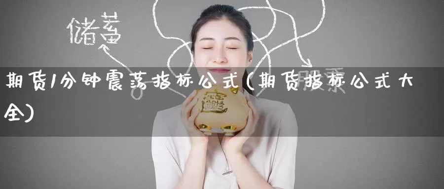 期货1分钟震荡指标公式(期货指标公式大全)