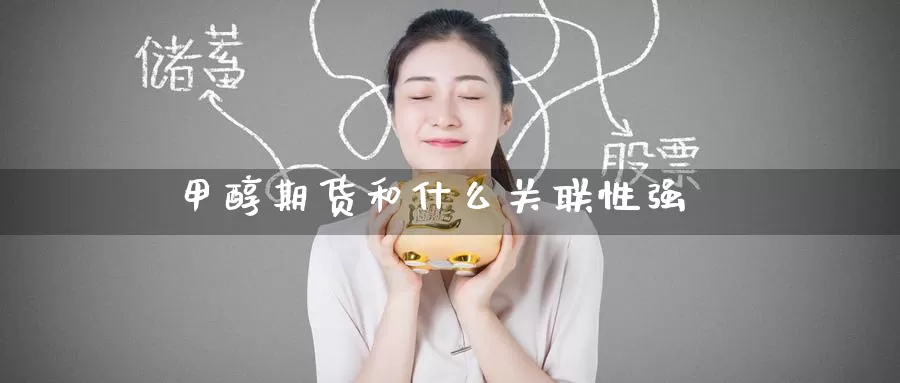 甲醇期货和什么关联性强