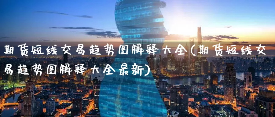 期货短线交易趋势图解释大全(期货短线交易趋势图解释大全最新)