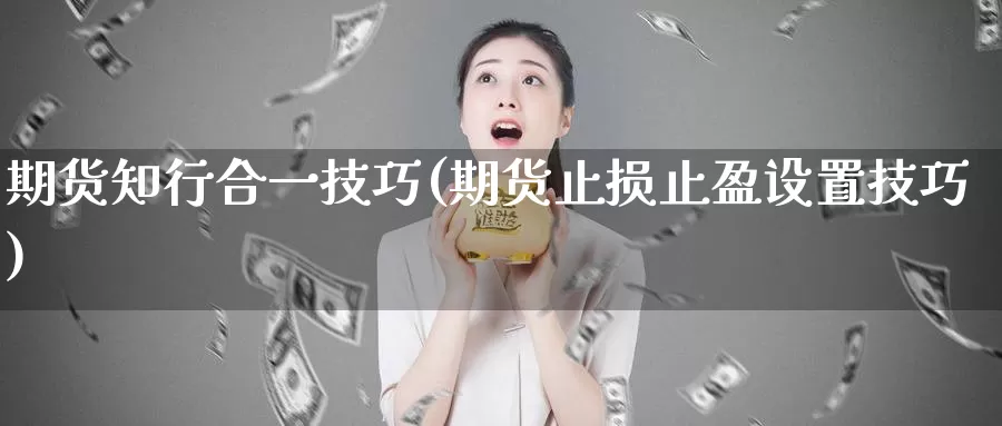 期货知行合一技巧(期货止损止盈设置技巧)