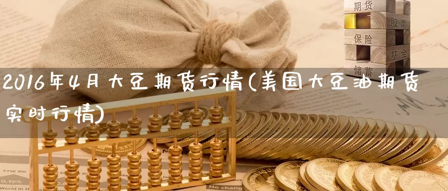2016年4月大豆期货行情(美国大豆油期货实时行情)