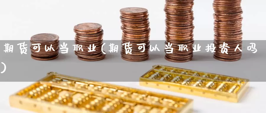 期货可以当职业(期货可以当职业投资人吗)