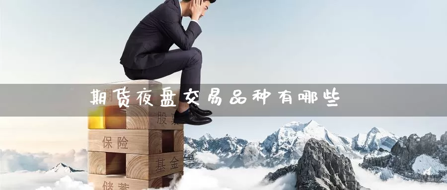 期货夜盘交易品种有哪些