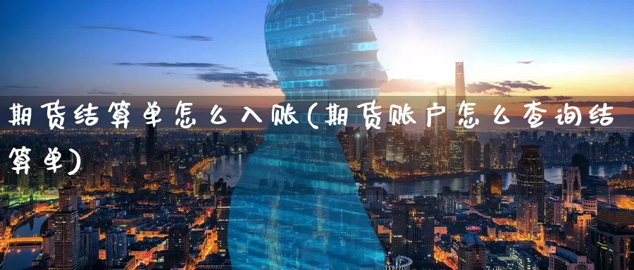 期货结算单怎么入账(期货账户怎么查询结算单)