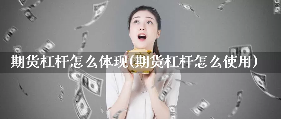 期货杠杆怎么体现(期货杠杆怎么使用)