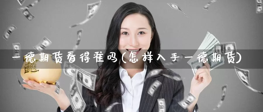 一德期货看得准吗(怎样入手一德期货)
