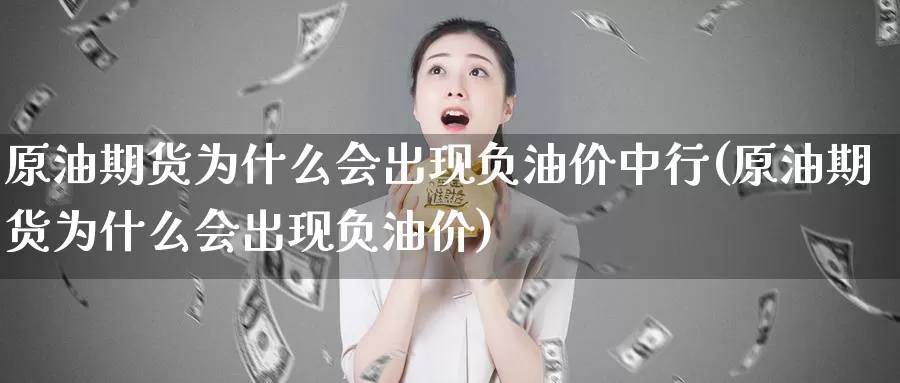 原油期货为什么会出现负油价中行(原油期货为什么会出现负油价)