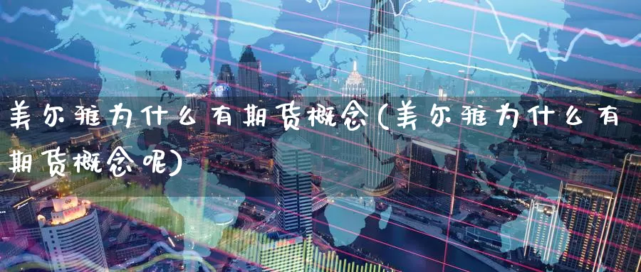 美尔雅为什么有期货概念(美尔雅为什么有期货概念呢)