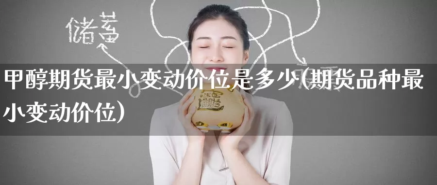 甲醇期货最小变动价位是多少(期货品种最小变动价位)