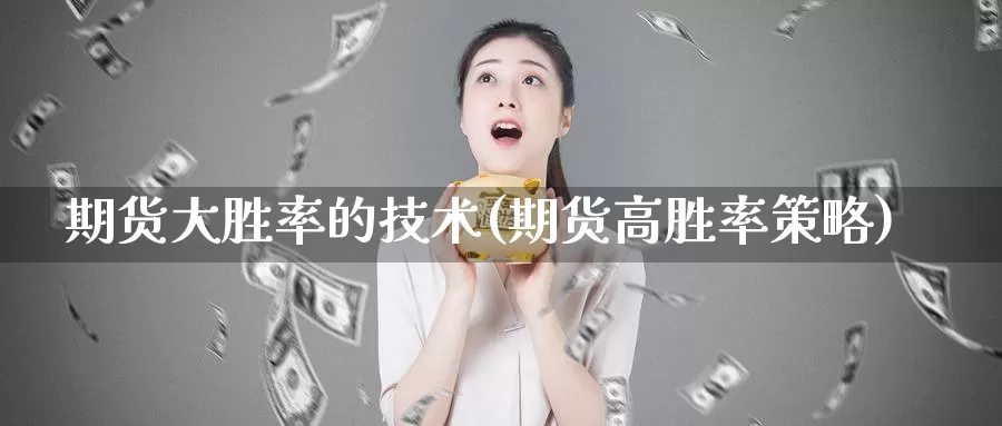期货大胜率的技术(期货高胜率策略)
