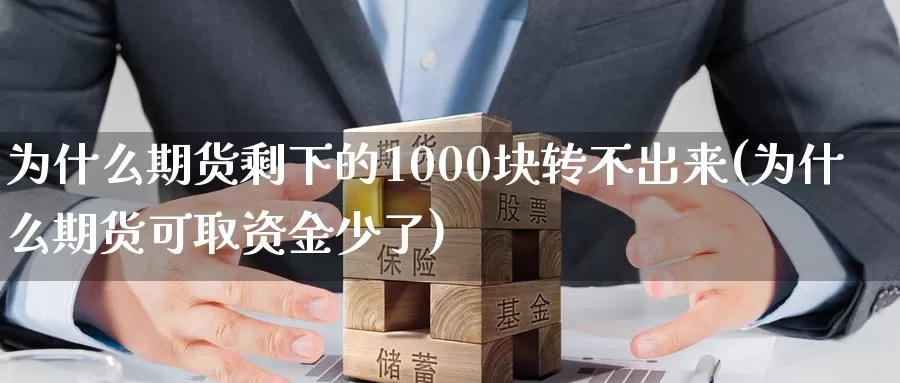 为什么期货剩下的1000块转不出来(为什么期货可取资金少了)