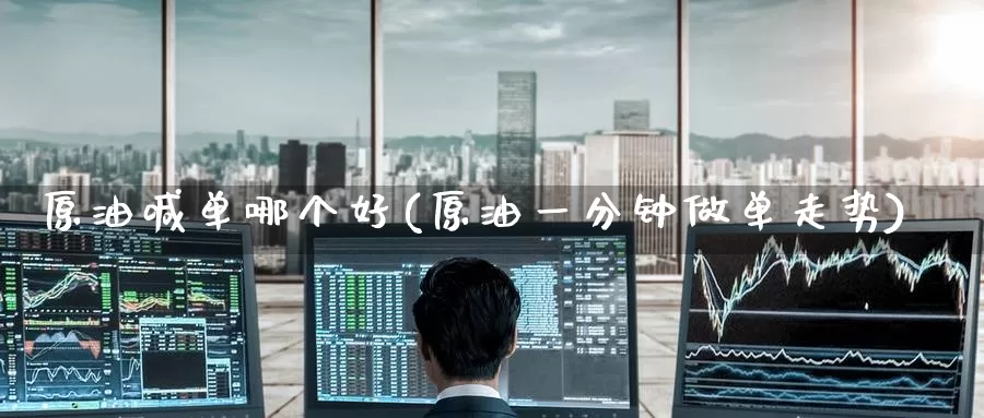 原油喊单哪个好(原油一分钟做单走势)