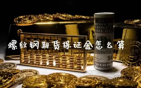 螺纹钢期货保证金怎么算