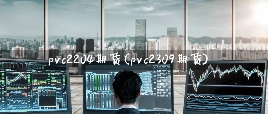 pvc2204期货(pvc2309期货)