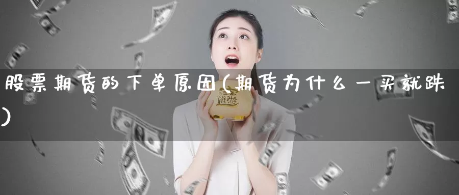 股票期货的下单原因(期货为什么一买就跌)