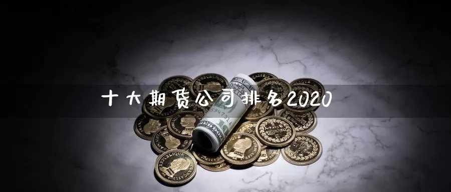 十大期货公司排名2020