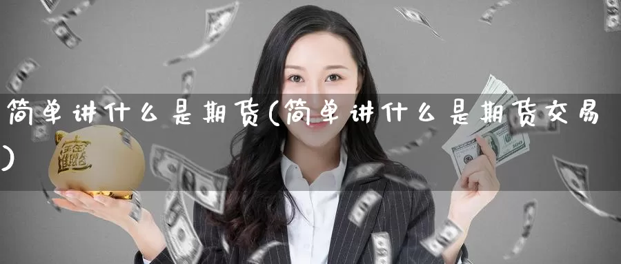 简单讲什么是期货(简单讲什么是期货交易)