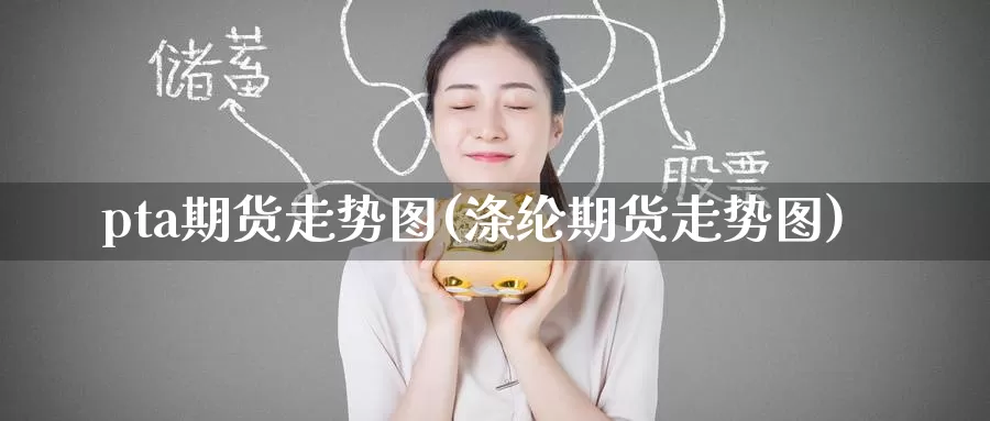 pta期货走势图(涤纶期货走势图)