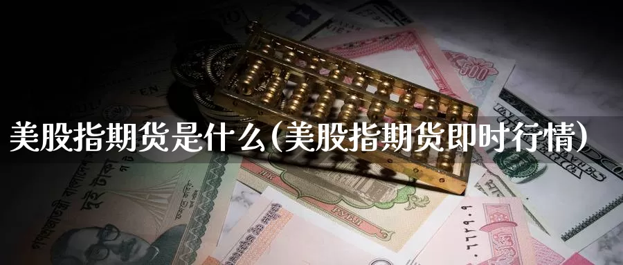 美股指期货是什么(美股指期货即时行情)