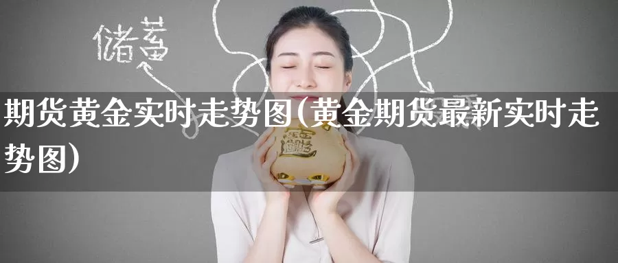 期货黄金实时走势图(黄金期货最新实时走势图)