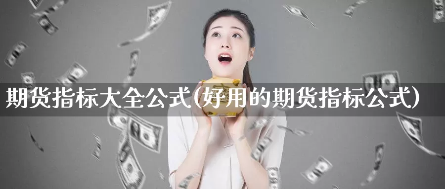 期货指标大全公式(好用的期货指标公式)