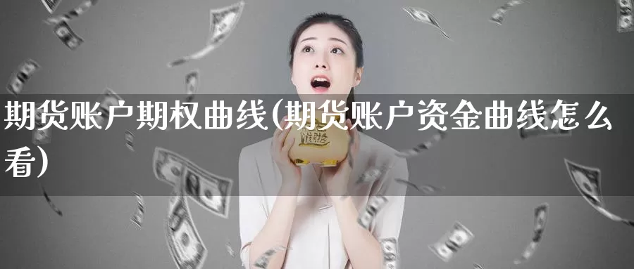 期货账户期权曲线(期货账户资金曲线怎么看)