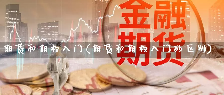 期货和期权入门(期货和期权入门的区别)