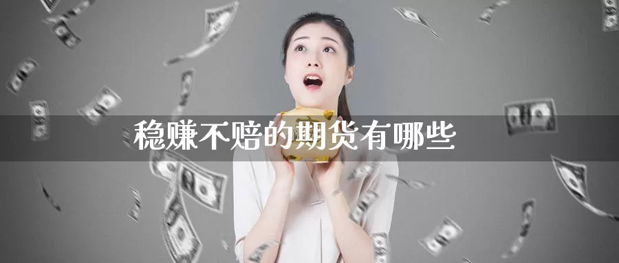稳赚不赔的期货有哪些