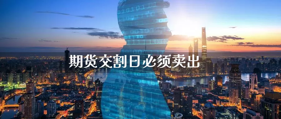 期货交割日必须卖出