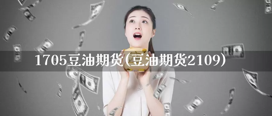 1705豆油期货(豆油期货2109)