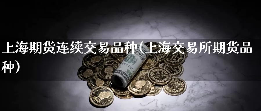 上海期货连续交易品种(上海交易所期货品种)