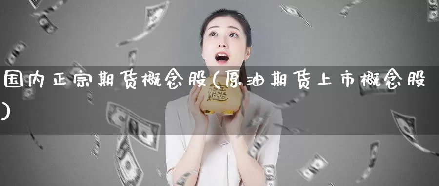 国内正宗期货概念股(原油期货上市概念股)