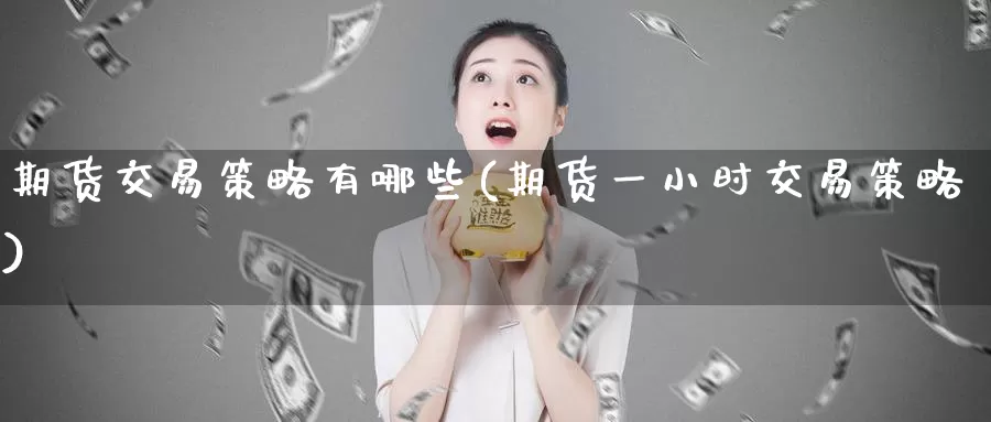 期货交易策略有哪些(期货一小时交易策略)