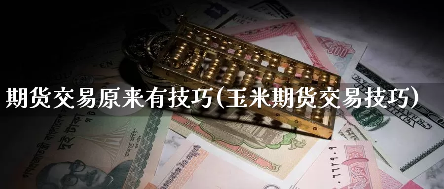 期货交易原来有技巧(玉米期货交易技巧)