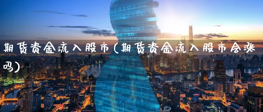 期货资金流入股市(期货资金流入股市会涨吗)