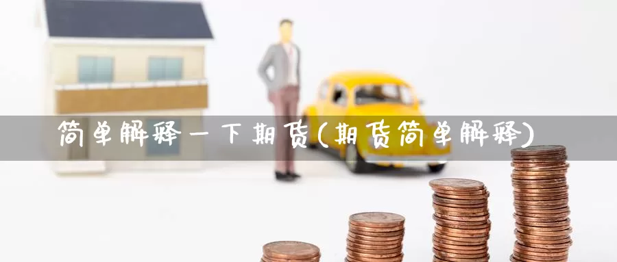 简单解释一下期货(期货简单解释)