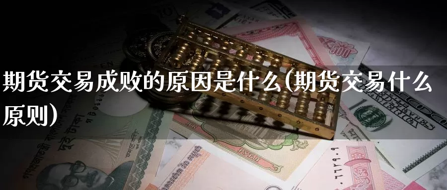 期货交易成败的原因是什么(期货交易什么原则)