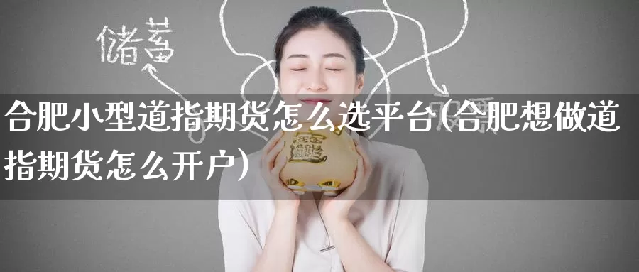 合肥小型道指期货怎么选平台(合肥想做道指期货怎么开户)