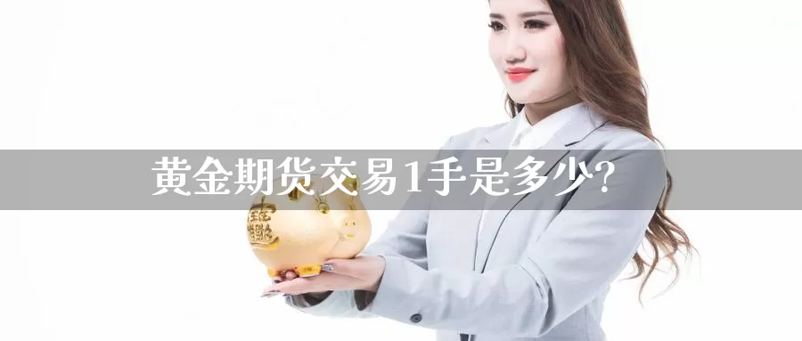 黄金期货交易1手是多少?