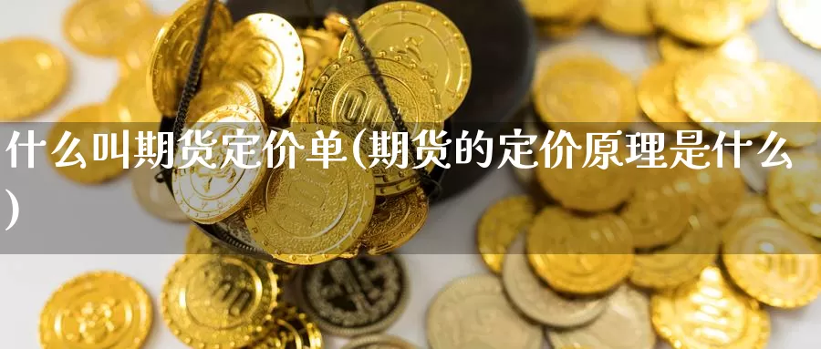 什么叫期货定价单(期货的定价原理是什么)