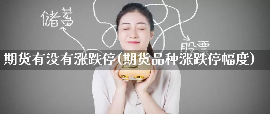 期货有没有涨跌停(期货品种涨跌停幅度)