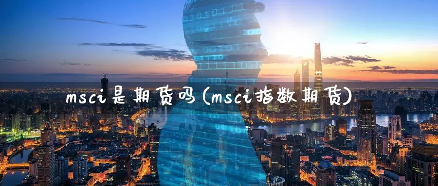 msci是期货吗(msci指数期货)