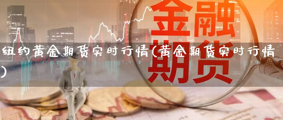 纽约黄金期货实时行情(黄金期货实时行情)