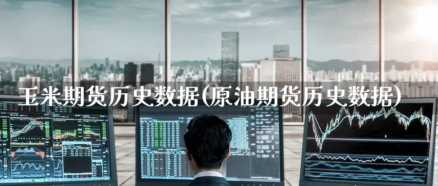 玉米期货历史数据(原油期货历史数据)