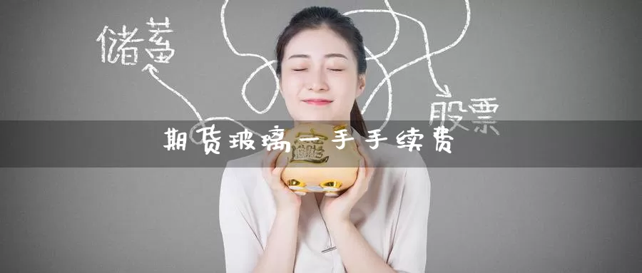 期货玻璃一手手续费