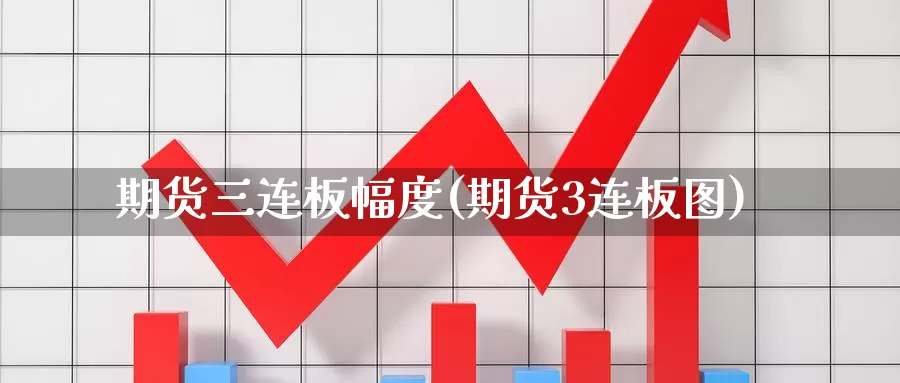 期货三连板幅度(期货3连板图)