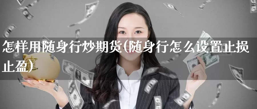 怎样用随身行炒期货(随身行怎么设置止损止盈)