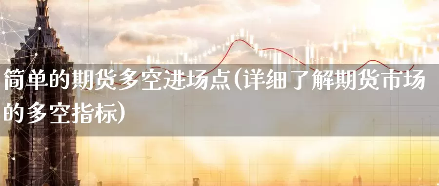 简单的期货多空进场点(详细了解期货市场的多空指标)